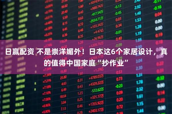 日赢配资 不是崇洋媚外！日本这6个家居设计，真的值得中国家庭“抄作业”